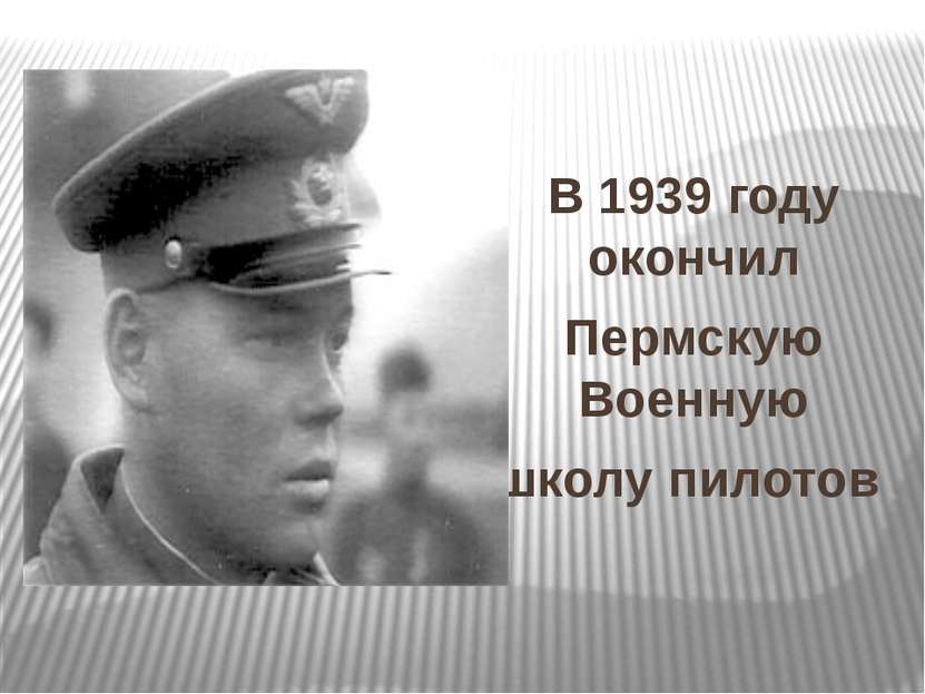 В 1939 году окончил Пермскую Военную школу пилотов