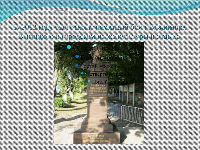 В 2012 году был открыт памятный бюст Владимира Высоцкого в городском парке ку...