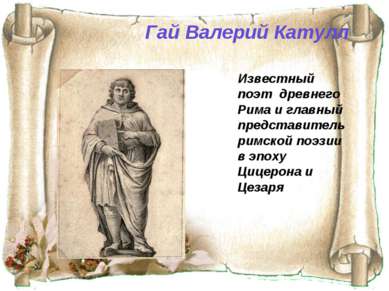 Гай Валерий Катулл Известный поэт  древнего Рима и главный представитель римс...