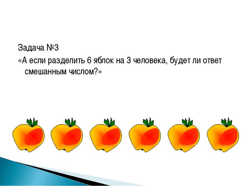 Задача №3 «А если разделить 6 яблок на 3 человека, будет ли ответ смешанным ч...