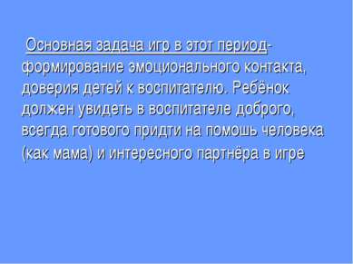 Основная задача игр в этот период-формирование эмоционального контакта, довер...