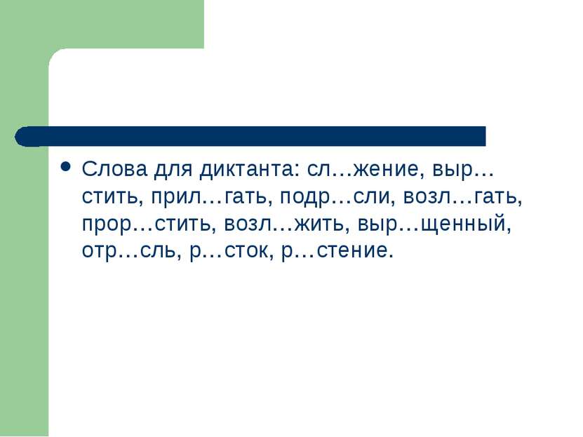 Слова для диктанта: сл…жение, выр…стить, прил…гать, подр…сли, возл…гать, прор...