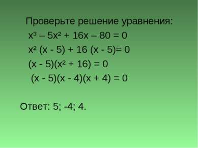 Проверьте решение уравнения: x³ – 5x² + 16x – 80 = 0 x² (x - 5) + 16 (x - 5)=...