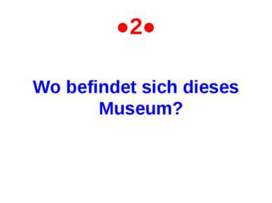 ●2● Wo befindet sich dieses Museum?