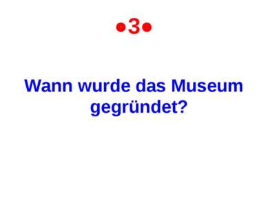 ●3● Wann wurde das Museum gegründet?