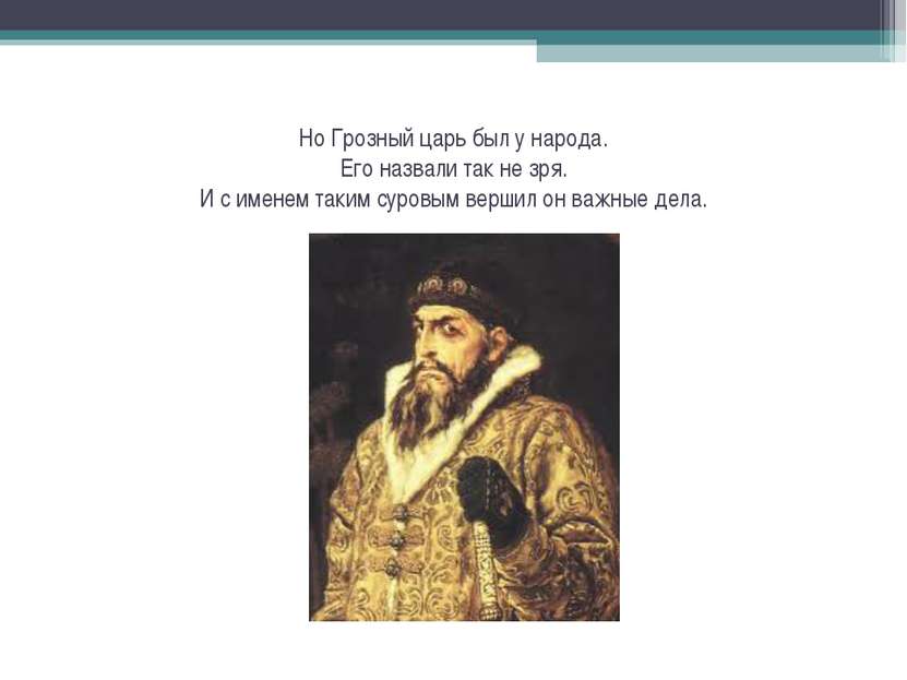 Но Грозный царь был у народа. Его назвали так не зря. И с именем таким суровы...