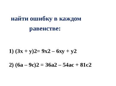 найти ошибку в каждом равенстве: (3х + у)2= 9х2 – 6ху + у2 (6a – 9c)2 = 36a2 ...