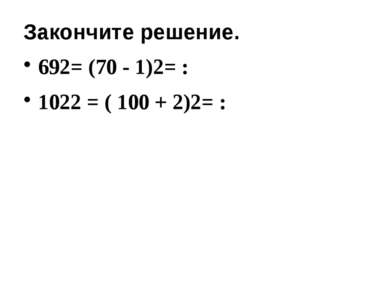 Закончите решение. 692= (70 - 1)2= : 1022 = ( 100 + 2)2= :