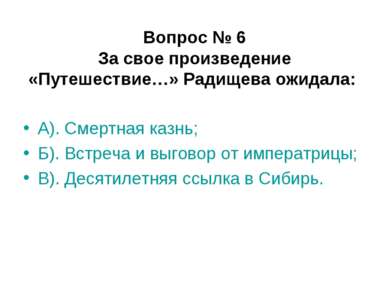 Вопрос № 6 За свое произведение «Путешествие…» Радищева ожидала: А). Смертная...