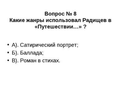 Вопрос № 8 Какие жанры использовал Радищев в «Путешествии…» ? А). Сатирически...