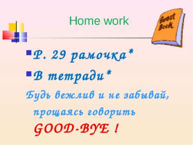 Home work P. 29 рамочка* В тетради* Будь вежлив и не забывай, прощаясь говори...