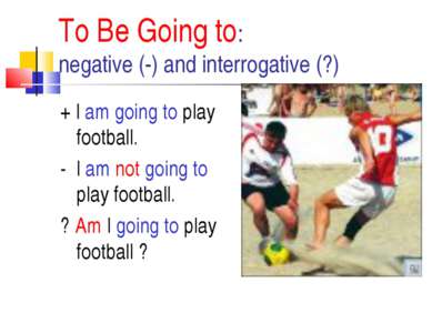 To Be Going to: negative (-) and interrogative (?) + I am going to play footb...