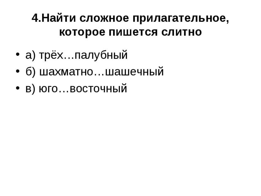 4.Найти сложное прилагательное, которое пишется слитно а) трёх…палубный б) ша...