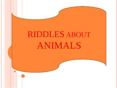 RIDDLES ABOUT ANIMALS