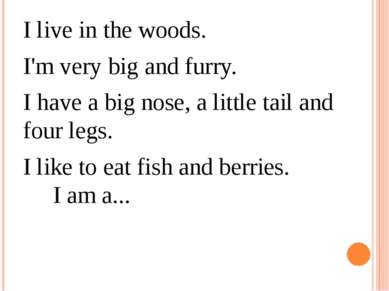I live in the woods.  I'm very big and furry. I have a big nose, a little tai...