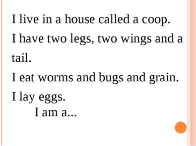 I live in a house called a coop.  I have two legs, two wings and a tail.  I e...