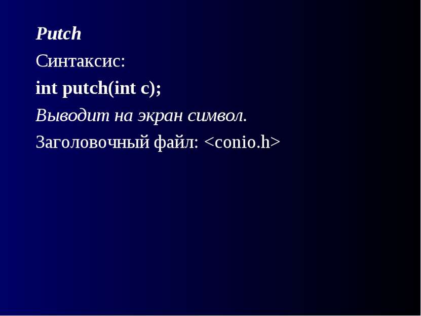 Putch Синтаксис: int putch(int с); Выводит на экран символ. Заголовочный файл: