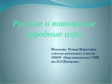 Русские и татарские народные игры Илькаева Резида Идиятовна учитель начальных...