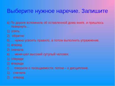 Выберите нужное наречие. Запишите а) По дороге вспомнила об оставленной дома ...