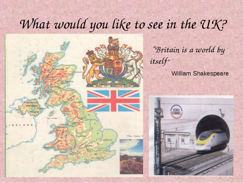 What would you like to see in the UK? “Britain is a world by itself “ William...
