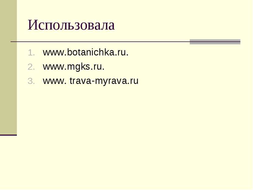 Использовала www.botanichka.ru. www.mgks.ru. www. trava-myrava.ru