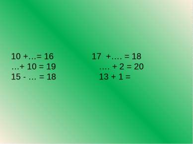 10 +…= 16 17 +…. = 18 …+ 10 = 19 …. + 2 = 20 15 - … = 18 13 + 1 =