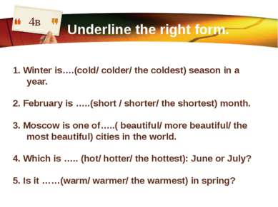 Underline the right form. 4в 1. Winter is….(cold/ colder/ the coldest) season...