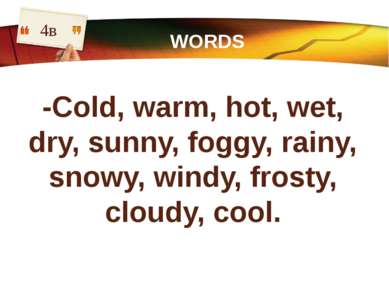 WORDS 4в -Cold, warm, hot, wet, dry, sunny, foggy, rainy, snowy, windy, frost...
