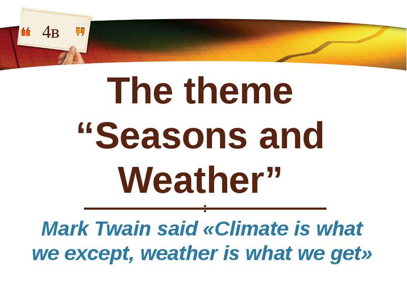 The theme “Seasons and Weather” 4в Mark Twain said «Climate is what we except...