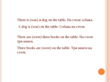 There is (was) a dog on the table. На столе собака. A dog is (was) on the tab...