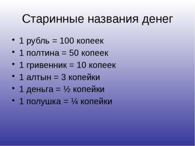 Старинные названия денег 1 рубль = 100 копеек 1 полтина = 50 копеек 1 гривенн...