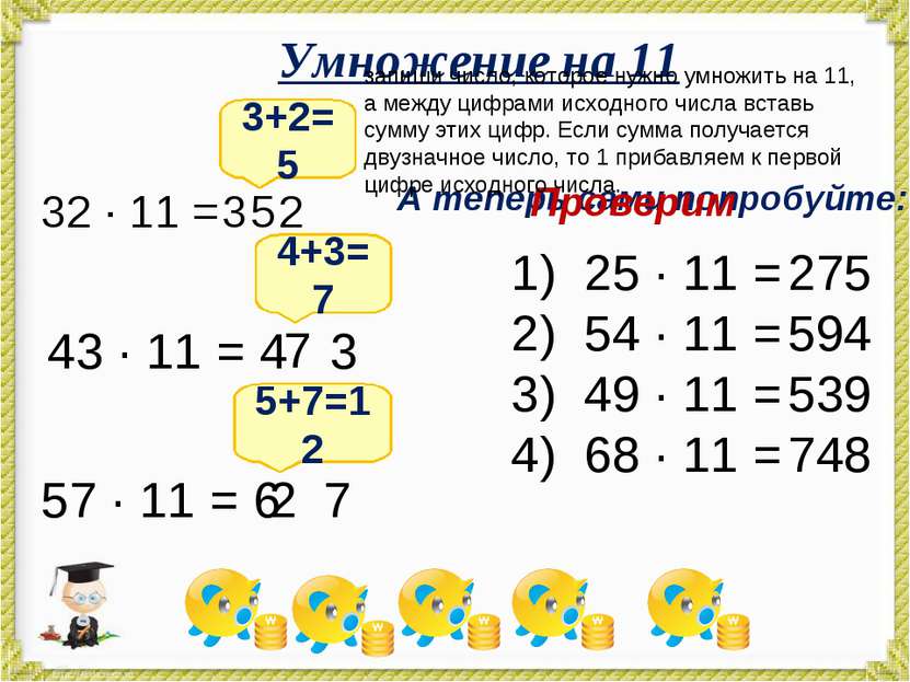 Умножение на 11 32 · 11 = 3+2=5 3 2 5 43 · 11 = 4 3 4+3=7 7 57 · 11 = 6 7 2 5...