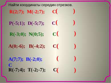 ( ) ( ) ( ) ( ) ( ) ( ) Найти координаты середин отрезков. R(2;7); M(-2;7); C...