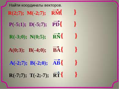{ } Найти координаты векторов. { } { } { } { } { } R(2;7); M(-2;7); RM P(-5;1...