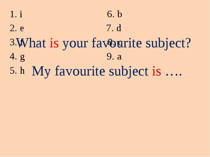 i 6. b e 7. d f 8. c g 9. a h What is your favourite subject? My favourite su...