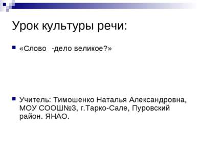 Урок культуры речи: «Слово -дело великое?» Учитель: Тимошенко Наталья Алексан...