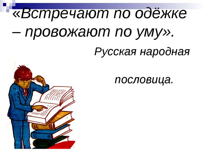 «Встречают по одёжке – провожают по уму». Русская народная пословица.