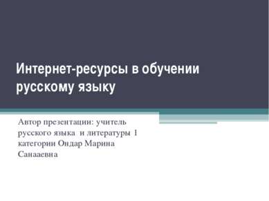 Интернет-ресурсы в обучении русскому языку Автор презентации: учитель русског...