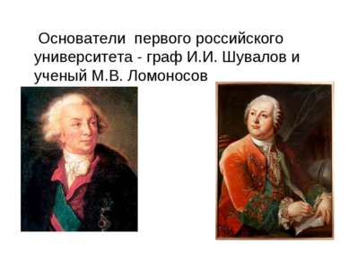 Основатели первого российского университета - граф И.И. Шувалов и ученый М.В....
