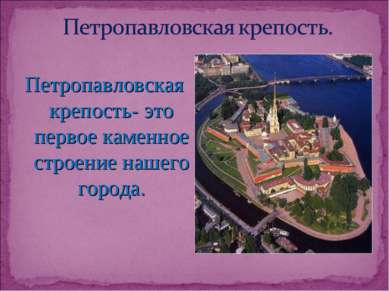 Петропавловская крепость- это первое каменное строение нашего города.