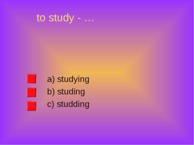 to study - … a) studying b) studing c) studding