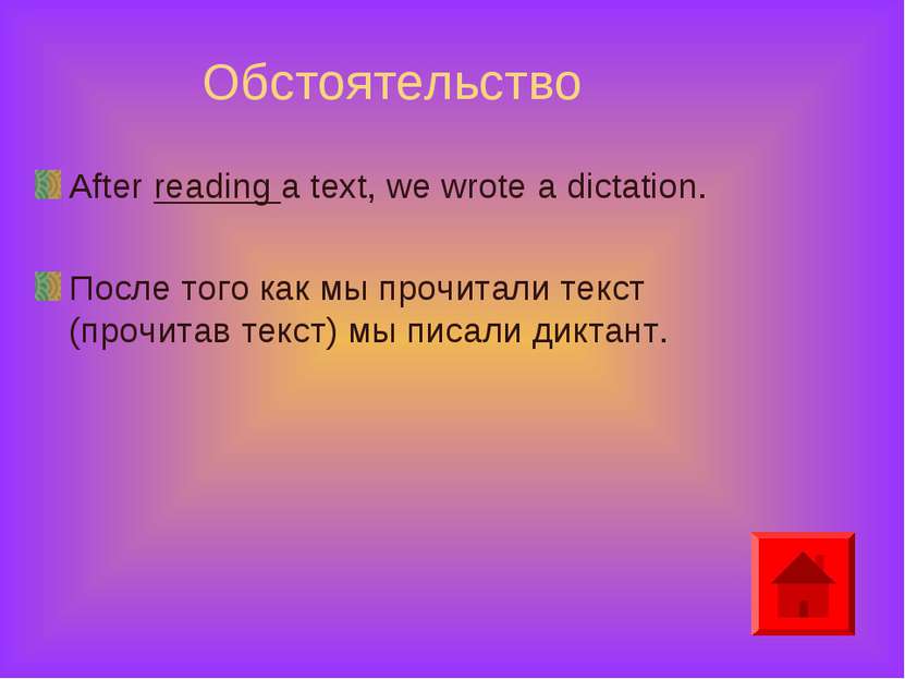 Обстоятельство After reading a text, we wrote a dictation. После того как мы ...
