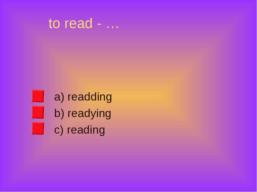 to read - … a) readding b) readying c) reading
