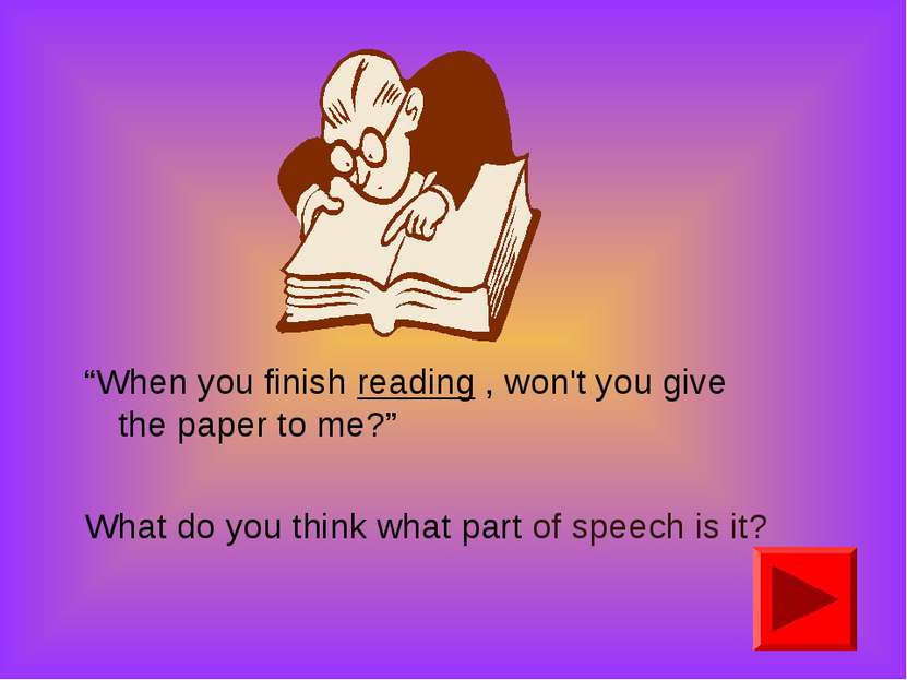 “When you finish reading , won't you give the paper to me?” What do you think...
