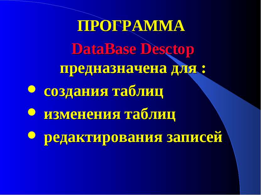 ПРОГРАММА DataBase Desctop предназначена для : создания таблиц изменения табл...