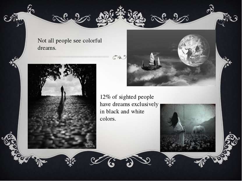 Not all people see colorful dreams. 12% of sighted people have dreams exclusi...
