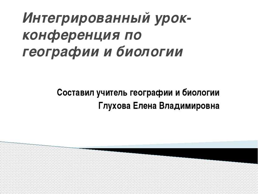 Интегрированный урок- конференция по географии и биологии Составил учитель ге...