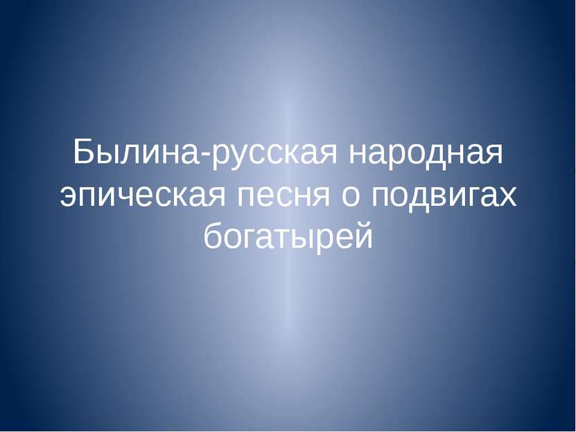 Былина-русская народная эпическая песня о подвигах богатырей