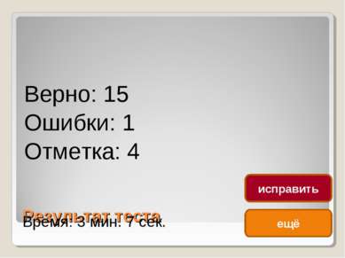 Результат теста Верно: 15 Ошибки: 1 Отметка: 4 Время: 3 мин. 7 сек. ещё испра...