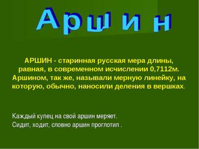 АРШИН - старинная русская мера длины, равная, в современном исчислении 0,7112...